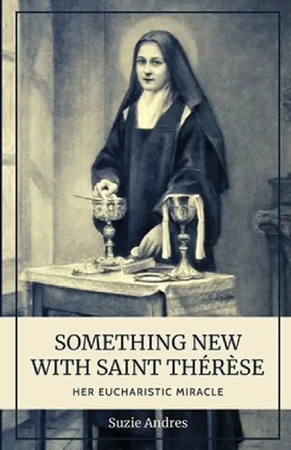 Something New with St. Thérèse: Her Eucharistic Miracle by Suzie Andres