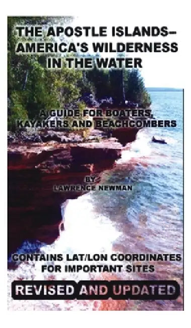 The Apostle Islands--America's Wilderness In The Water by Lawrence William Newman, Lawrence William Newman