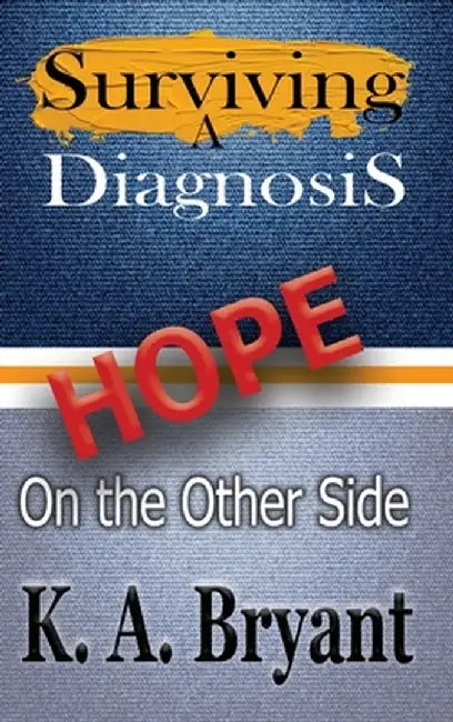 Surviving A Diagnosis: Hope on the Other Side by K. a. Bryant