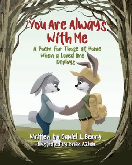 You Are Always With Me: A Poem for Those at Home When a Loved One Deploys by Daniel L. Berry
