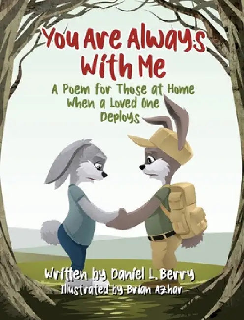 You Are Always With Me: A Poem for Those at Home When a Loved One Deploys by Daniel L. Berry
