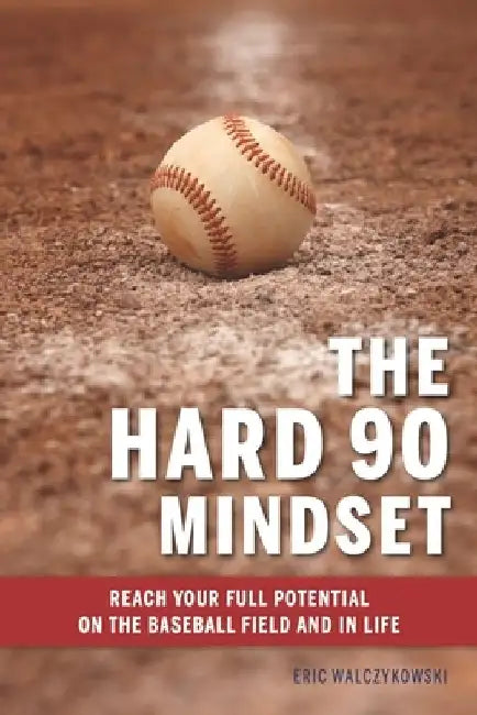 The Hard 90 Mindset: (Reach your full potential on the baseball field and in life.) by Eric Walczykowski