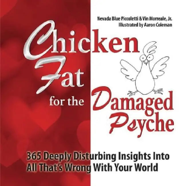 Chicken Fat For The Damaged Psyche: 365 Deeply Disturbing Insights Into All That's Wrong With Your World by Vin, Jr. Morreale