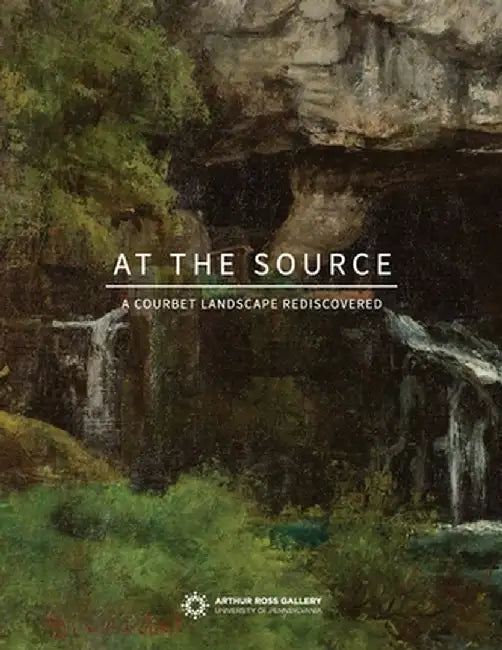 At the Source: A Courbet Landscape Rediscovered by Lynn Marsden-Atlass