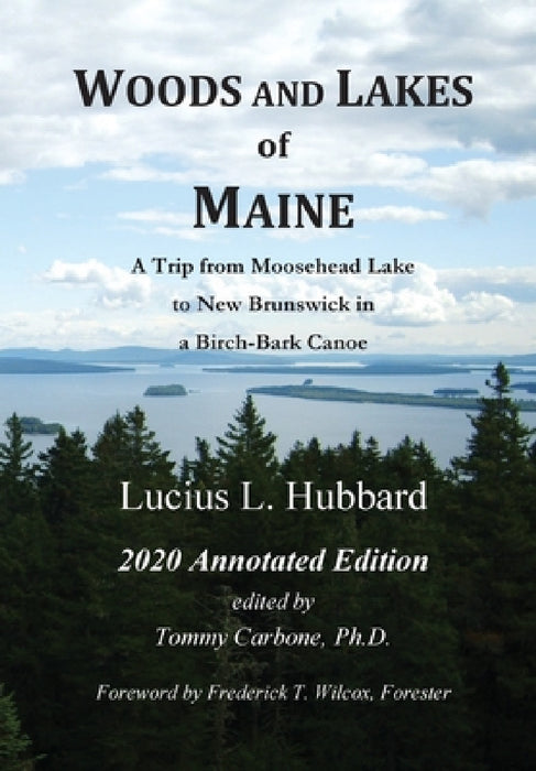 Woods And Lakes of Maine - 2020 Annotated Edition: A Trip from Moosehead Lake to New Brunswick in a Birch-Bark Canoe by Lucius L. Hubbard, Tommy Carbone