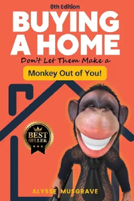 Buying a Home - Don't Let Them Make a Monkey Out of You! 8th Edition by Alysse Musgrave