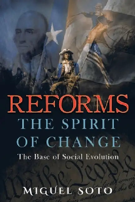 Reforms: The Spirit of Change: Foundation of Social Evolution by Miguel A. Soto
