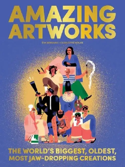 Amazing Art Records: The Biggest, Oldest, and Most Famous Works of Art Throughout History by Eva Bensard