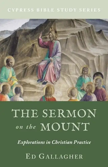 The Sermon on the Mount: Explorations in Christian Practice by Ed Gallagher