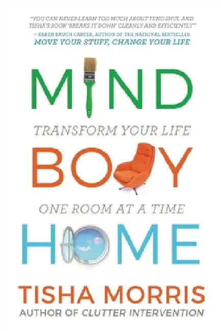 Mind Body Home: Transform Your Life One Room at a Tiime by Tisha Morris