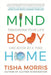 Mind Body Home: Transform Your Life One Room at a Tiime by Tisha Morris
