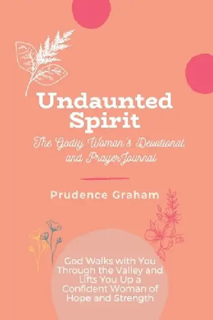 Undaunted: The Godly Woman's Devotional and Prayer Journal -: God Walks with You Through the Valley and Lifts You Up a Confident by Prudence Graham