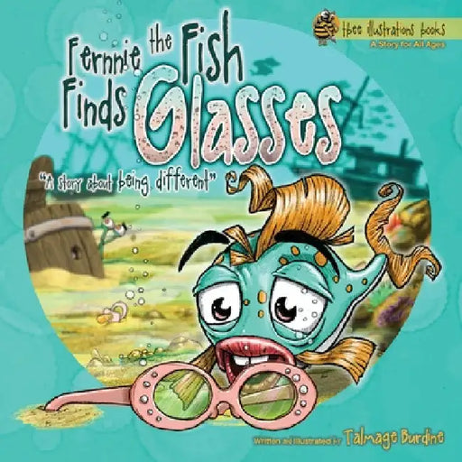 Fernnie the Fish Finds Glasses: A Story About Being Different by Talmage Burdine