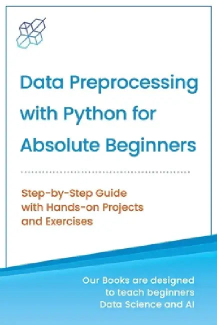Data Preprocessing with Python for Absolute Beginners: Step-by-Step Guide with Hands-on Projects and Exercises by Ai Publishing