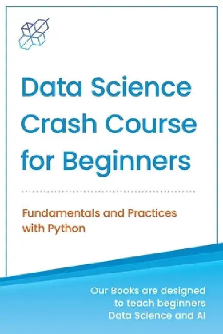 Data Science Crash Course for Beginners with Python: Fundamentals and Practices with Python by Ai Publishing