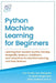 Python Machine Learning for Beginners: Learning from scratch NumPy, Pandas, Matplotlib, Seaborn, Scikitlearn, and TensorFlow for Machine Learning and by Ai Publishing