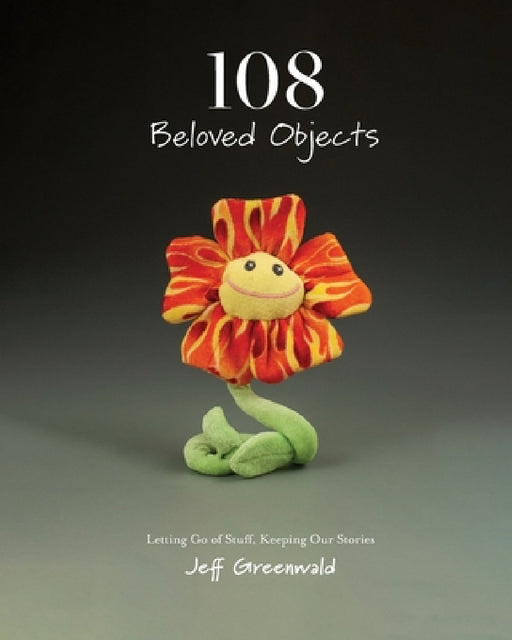 108 Beloved Objects [PAPERBACK]: Letting Go of Stuff, Keeping Our Stories by Jeff Greenwald, Zena Kruzick, Colleen Shelley