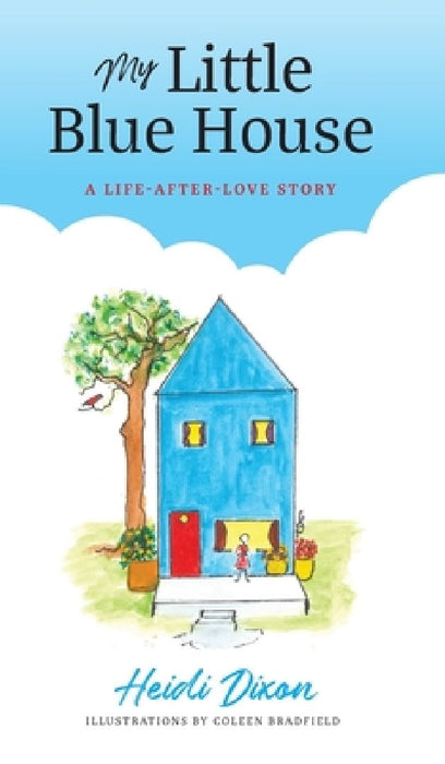 My Little Blue House: A Life-after-Love Story by Heidi Dixon