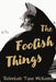 The Foolish Things by Rebekah Tyne McKamie