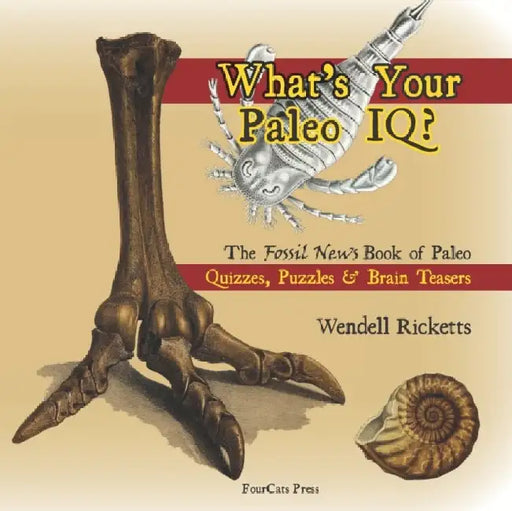What's Your Paleo IQ?: The Fossil News Book of Paleo Quizzes, Puzzles & Brain Teasers by Wendell Ricketts
