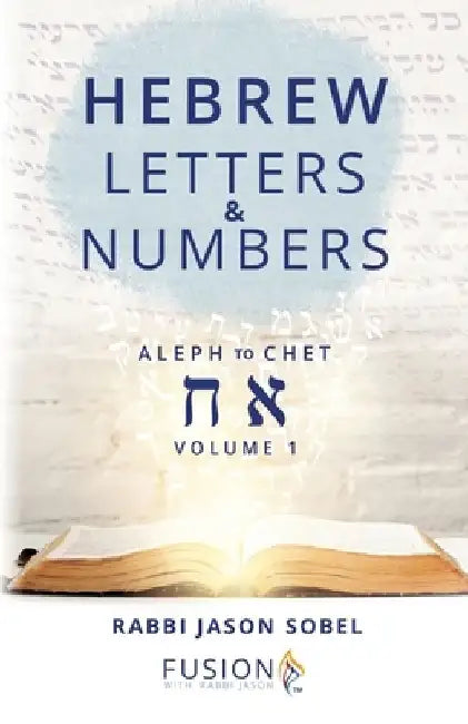 Hebrew Letters and Numbers Volume 1: Aleph to Chet by Rabbi Jason Sobel