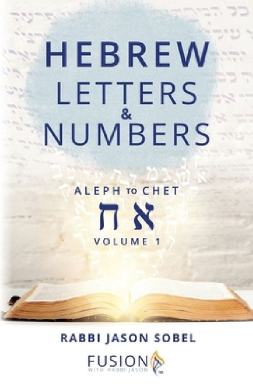 Hebrew Letters and Numbers Volume 1: Aleph to Chet by Rabbi Jason Sobel