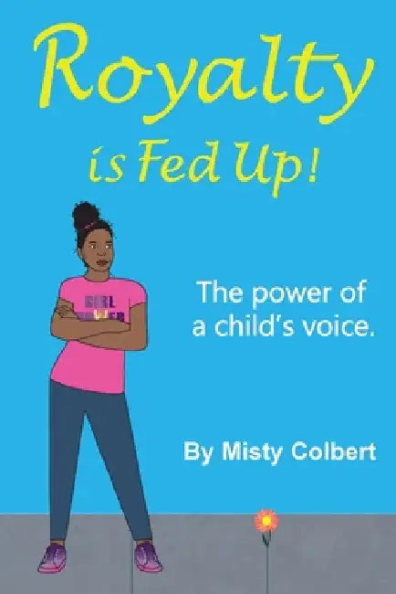 Royalty Is Fed Up!: The Power Of A Child's Voice. by Misty Colbert