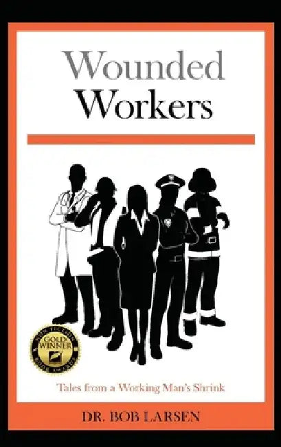Wounded Workers: Tales from a Working Man's Shrink by Bob Larsen