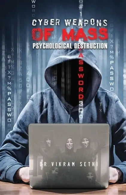 Cyber Weapons of Mass Psychological Destruction: And the People Who Use Them by Vikram Sethi