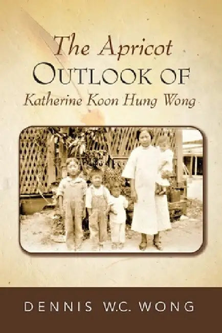 The Apricot Outlook of Katherine Koon Hung Wong by Dennis W. C. Wong