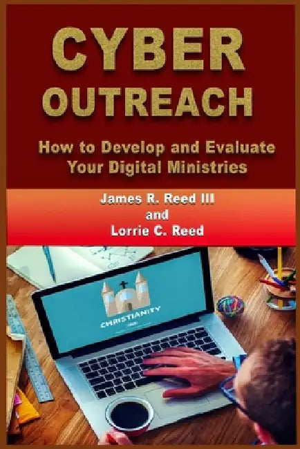Cyber Outreach: How to Develop and Evaluate Your Digital Ministries by Lorrie C. Reed