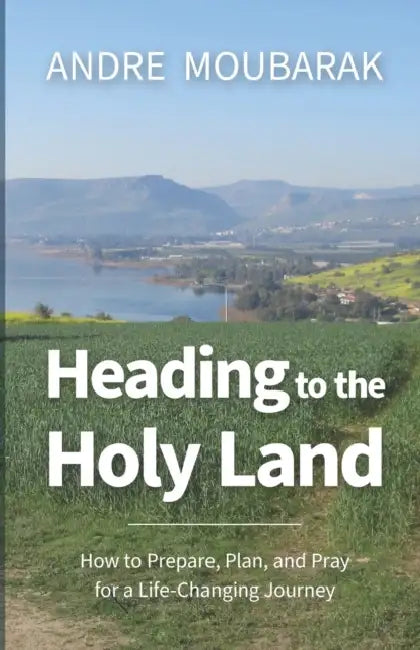 Heading to the Holy Land: How to Pray, Plan and Prepare for a Life-Changing Journey by Celesty Dabbagh, Andre Moubarak
