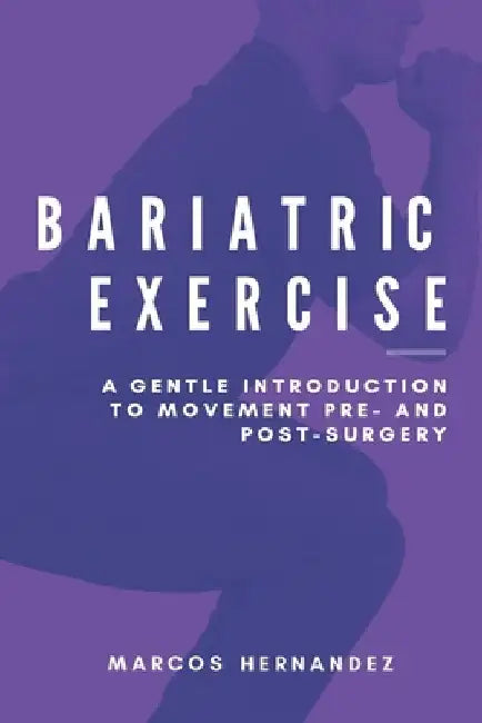 Bariatric Exercise: A Gentle Introduction To Movement Pre- And Post-Surgery by Marcos Hernandez