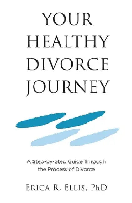 Your Healthy Divorce Journey by Erica R. Ellis