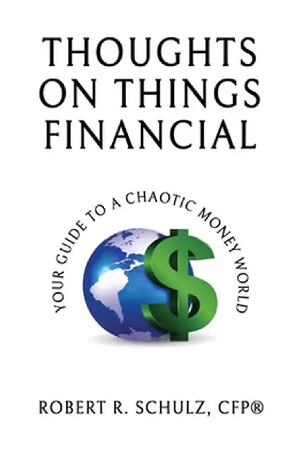 Thoughts on Things Financial: Your Guide Through A Chaotic Money World by Robert R. Schulz