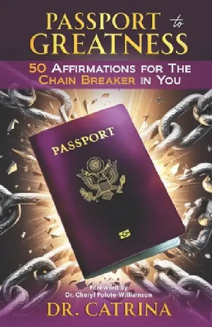 Passport to Greatness: 50 Affirmations For The Chain Breaker In You by Catrina Pullum