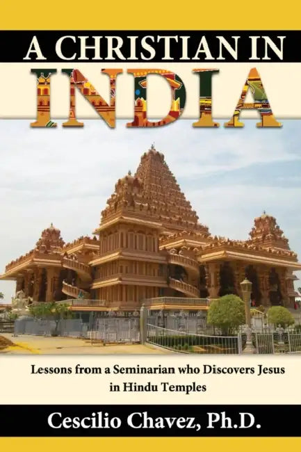 A Christian in India: Lessons from a Seminarian who Discovers Jesus in Hindu Temples by Cescilio Chavez