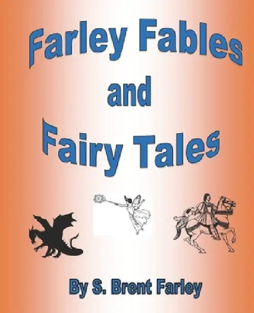 Farley Fables and Fairy Tales by S. Brent Farley