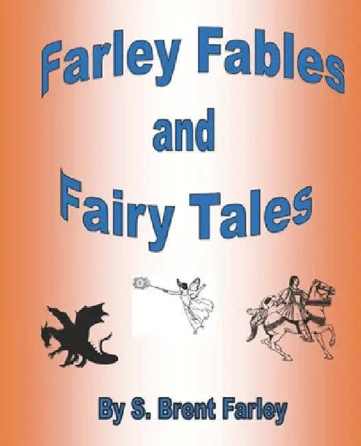 Farley Fables and Fairy Tales by S. Brent Farley