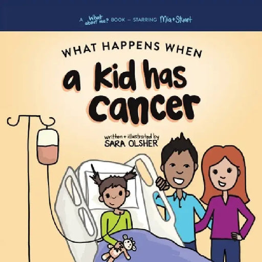 What Happens When a Kid Has Cancer: A Book about Childhood Cancer for Kids by Sara Olsher