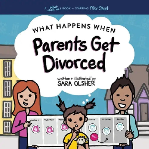 What Happens When Parents Get Divorced?: Explain What Divorce Is and How It Affects a Kid's Day-To-Day Life by Sara Olsher