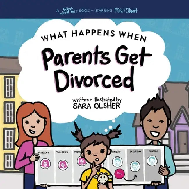 What Happens When Parents Get Divorced?: Explain What Divorce Is and How It Affects a Kid's Day-To-Day Life by Sara Olsher