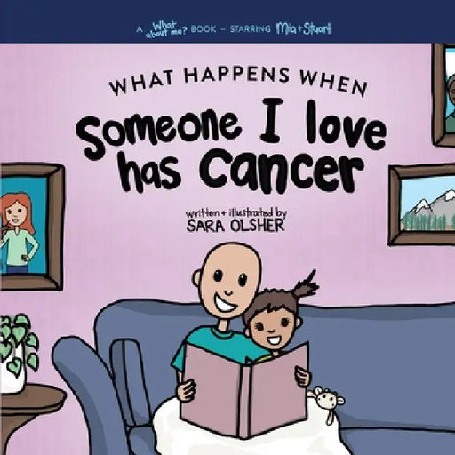 What Happens When Someone I Love Has Cancer? Explain the Science of Cancer and How a Loved One's Diagnosis and Treatment Affects a Kid's Day-To-day Li by Sara Olsher