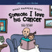 What Happens When Someone I Love Has Cancer? Explain the Science of Cancer and How a Loved One's Diagnosis and Treatment Affects a Kid's Day-To-day Li by Sara Olsher