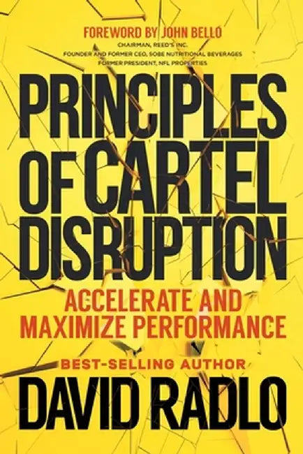 Principles of Cartel Disruption: Accelerate and Maximize Performance by David Radlo