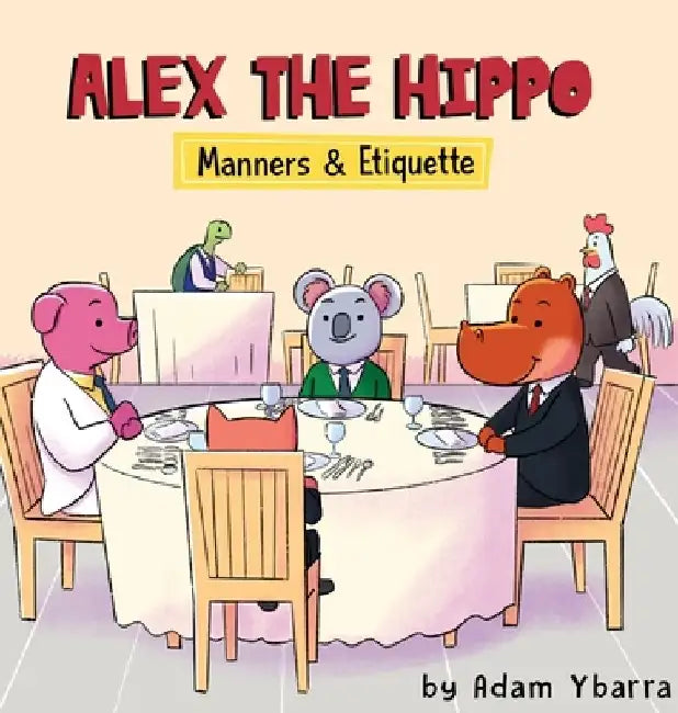Alex The Hippo: Manners & Etiquette by Adam T. Ybarra