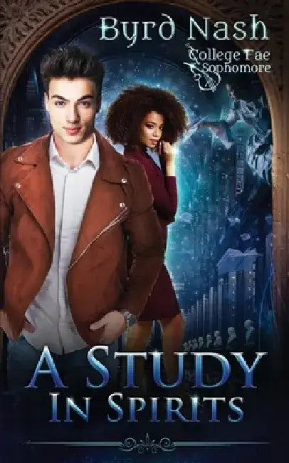 A Study in Spirits: College Fae Sophomore by Byrd Nash
