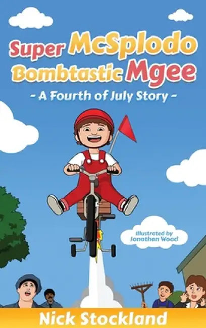 SuperMcSplodoBombtasticMgee: A Fourth of July Story by Nick Stockland