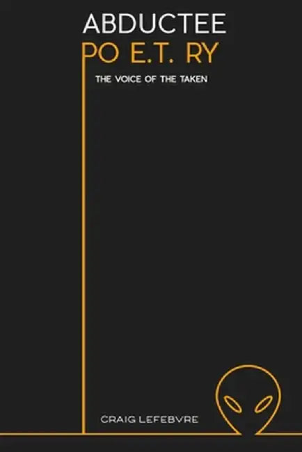 Adbductee Po E.T. Ry: The voice of the taken by Craig R. Lefebvre