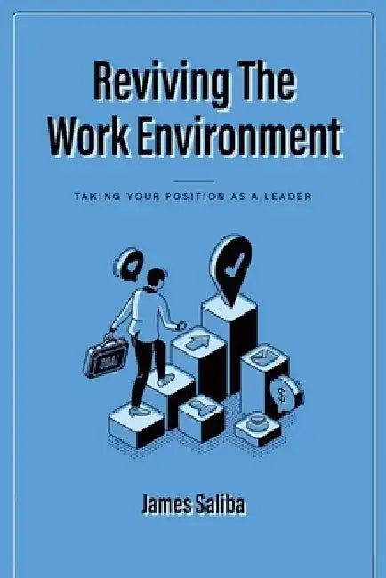 Reviving the Work Environment: Taking Your Position as a Leader by James Saliba
